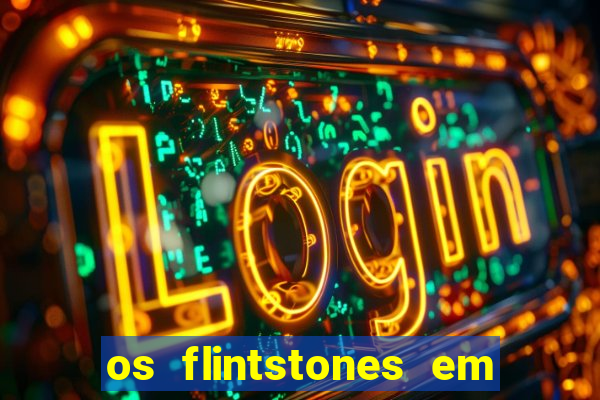 os flintstones em viva rock vegas filme completo dublado